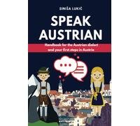 SPEAK AUSTRIAN: Handbook for the Austrian dialect and your first steps in Austria