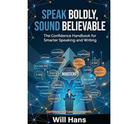 Speak Boldly, Sound Believable: The Confidence Handbook for Smarter Speaking and Writing