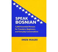 Speak Bosnian: 1,200 Essential Phrases for Travelers, Beginners, and Everyday Conversations