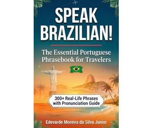 Speak Brazilian!: The Essential Portuguese Phrasebook for Travelers - 300+ Real-Life Phrases with Pronunciation Guide, Cultural Tips & Free Audio Bonus