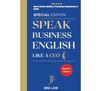 Speak Business English Like a CEO: Master Effective Speaking & Professional Communication in English: Presentations, Negotiations, Job Interviews, Small Talk, Meetings, and Difficult Conversations