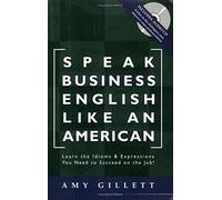 Speak Business English Like an American: Learn the Idioms & Expressions You Need to Succeed On The Job!