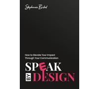 Speak by Design: How to Elevate Your Impact Through Your Communication