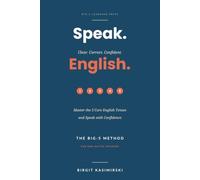 Speak. Clear. Correct. Confident. English.: Master the 5 Core English Tenses and Speak with Confidence. The BIG-5 Method for non-native speakers