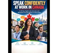Speak Confidently at Work in Canada: A 30 Day English Job Interview and Workplace Success Guide for Newcomers