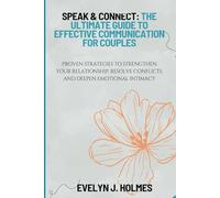 Speak & Connect: The Ultimate Guide to Effective Communication for Couples: Proven Strategies to Strengthen Your Relationship, Resolve Conflicts, and Deepen Emotional Intimacy