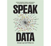 Speak Data Artists, Scientists, Thinkers, and Dreamers on How We Live Our Lives in Numbers - Giorgia Lupi - Princeton Architectural Press - ebook (ePub) - Livre