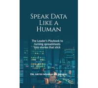 Speak Data Like A Human: The Leaders Playbook To Turning Spreadsheets Into Stories That Stick
