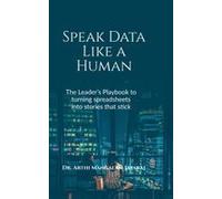 Speak Data Like A Human: The Leader's Playbook To Turning Spreadsheets Into Stories That Stick