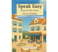 Speak Easy: French for Your Next Holiday: A gentle 7-day phrase course for relaxed travellers and retirees