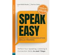 Speak Easy: Perfect Your Speaking, Listening & Connection Skills In Just 7 Days