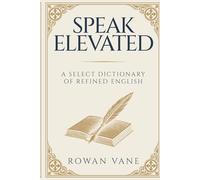 Speak Elevated: A Select Dictionary of Refined English