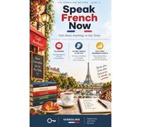 Speak French Now, Level 3: Talk About Anything, in Any Tense - The No-Grammar Method