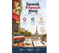 Speak French Now, Level 3: Talk About Anything, in Any Tense - The No-Grammar Method