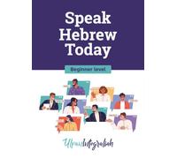 Speak Hebrew Today - Beginner Level: Learn Hebrew for Adults with the Ulpan Method: Alphabet, Grammar, Conversations and Vocabulary Workbook