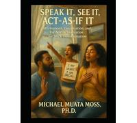 Speak It, See It, Act-As-If It: Affirmations, Visualization, and Pre-Self-Actualization for Black Transformation