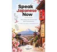 Speak Japanese Now, Level 2: Past Tense, the Te-Form and Real Conversations - 15 Lessons, No Grammar Tables