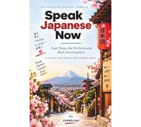 Speak Japanese Now, Level 2: Past Tense, the Te-Form and Real Conversations - 15 Lessons, No Grammar Tables
