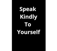 Speak Kindly To Yourself: Daily Affirmations and Gentle Reminders for a Kinder Inner Voice
