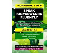 SPEAK KINYARWANDA FLUENTLY A1 WORKBOOK: The Official Beginner Workbook of the Kigali School of Kinyarwanda