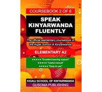 SPEAK KINYARWANDA FLUENTLY A2 ELEMENTARY: The official elementary course book of the Kigali School of Kinyarwanda