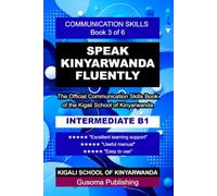 Speak Kinyarwanda Fluently B1 Communication Skills Book: The Official Communication Skills Book of the Kigali School of Kinyarwanda
