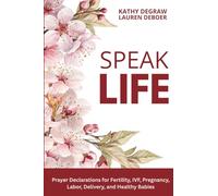Speak Life: Prayer Declarations for Fertility, IVF, Pregnancy, Labor, Delivery, and Healthy Babies