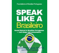 Speak Like a Brasilero: The Ultimate Guide to Brazilian Portuguese & Street Talk: Learn Real Conversations, Slang, and Cultural Expressions to Sound Like a Local