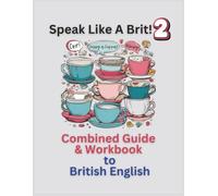 Speak Like a Brit 2!: A Combined Guide & Workbook to British English