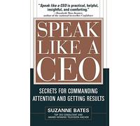 Speak Like a CEO: Secrets for Commanding Attention and Getting Results