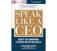Speak Like a CEO Secrets for Commanding Attention and Getting Results by Suzanne Bates Suzanne Bates (Auteur)