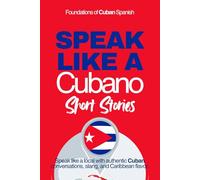 Speak Like a Cubano Short Stories: Voces Bajitas: Learn Real Cuban Spanish Through Everyday Life, Rhythm, and Quiet Conversations
