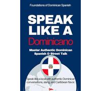 Speak Like a Dominicano: The Ultimate Guide to Dominican Spanish & Street Talk: Learn Real Conversations, Slang, and Cultural Expressions to Sound Like a Local