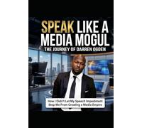 Speak Like A Media Mogul The Journey of Darren Ogden: How I Didn’t Let My Speech Impediment Stop Me From Creating a Media Empire
