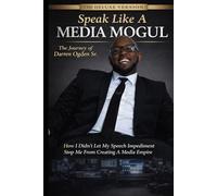 "Speak Like A Media Mogul" The Journey of Darren Ogden Sr: How I Didn't Let My Speech Impediment Stop Me From Creating a Media Empire