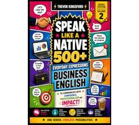 SPEAK LIKE A NATIVE: 500+ Business English Expressions for Real Professional Communication