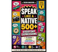 SPEAK LIKE A NATIVE: 500+ Everyday Expressions to Sound Natural, Confident, and Unstoppable in Real-Life English