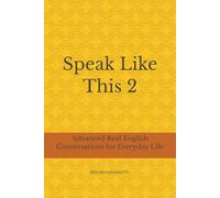 Speak Like This 2: Advanced Real English Conversations for Everyday Life: Unlock the next level of real-world English and sound like a native