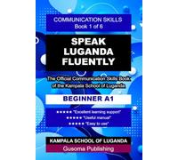 Speak Luganda Fluently A1 Communication Skills Book: The Official Communication Skills Book of the Kampala School of Luganda