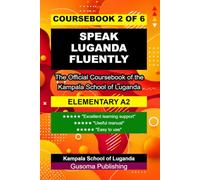 Speak Luganda Fluently A2 Coursebook: The Official Elementary Coursebook of the Kampala School of Luganda
