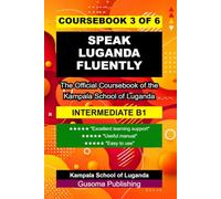 Speak Luganda Fluently B1 Coursebook: The Official Intermediate Coursebook of the Kampala School of Luganda