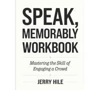 Speak, Memorably Workbook: Mastering the Skill of Engaging a Crowd