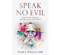 Speak No Evil: In Search Of Our Self-Esteem, Self-Empowerment, And Self-Worth