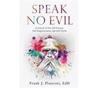 Speak No Evil In Search of Our SelfEsteem SelfEmpowerment and SelfWorth - Plateroti Frank J. - Mindstir Media - Livre en Anglais Plateroti Frank J.Plateroti Frank J. (Auteur)