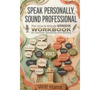 Speak Personally, Sound Professional: The Voice & Attitude Workbook for Smarter Speaking and Writing