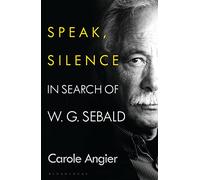 Speak, Silence: In Search of W. G. Sebald