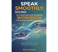 Speak Smoothly, Sound Seamless: The Transitions & Flow Workbook for Smarter Speaking and Writing