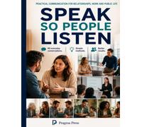 SPEAK SO PEOPLE LISTEN: Practical Communication for Relationships, Work and Public Life