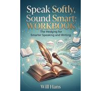 Speak Softly, Sound Smart: The Hedging Workbook for Smarter Speaking and Writing