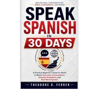 SPEAK SPANISH IN 30 DAYS: A Practical Beginner's Guide for Adults to Master Everyday Conversations, Essential Vocabulary, and Real-World Spanish